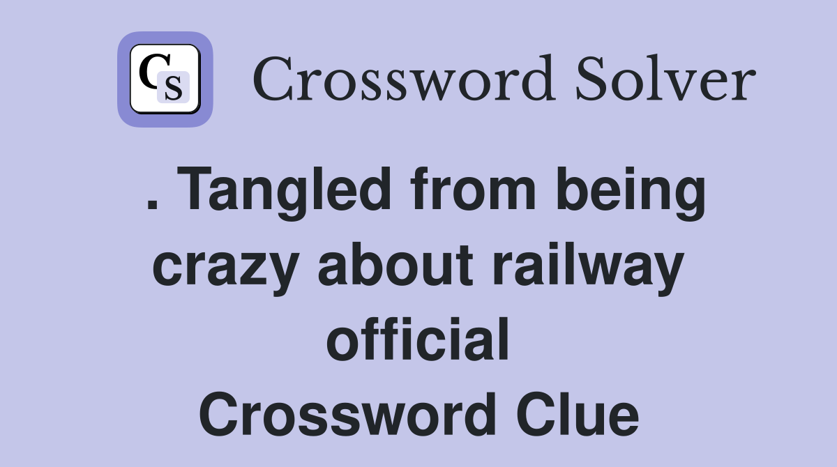 . Tangled from being crazy about railway official Crossword Clue